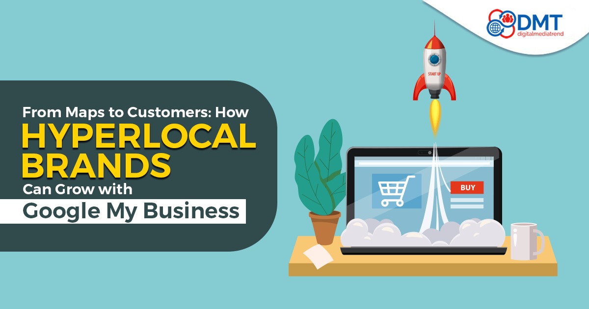 From Maps to Customers: How Hyperlocal Brands Can Grow with Google My Business