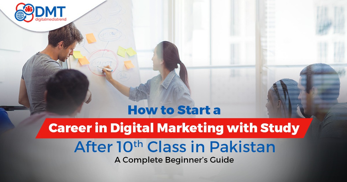 How to Start a Career in Digital Marketing with Study After 10th Class in Pakistan: A Complete Beginner’s Guide