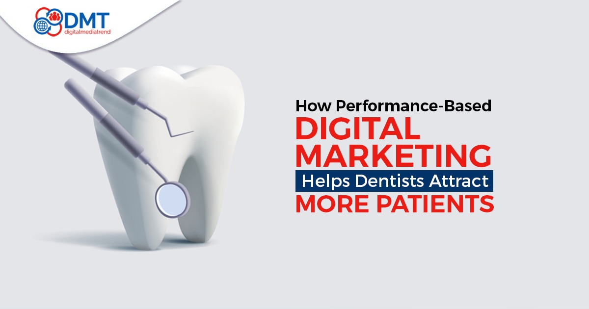 How Performance-Based Digital Marketing Helps Dentists Attract More Patients