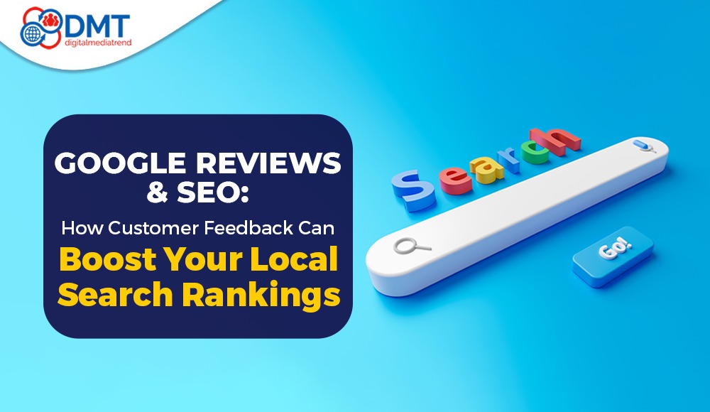 Google Reviews and SEO: How Customer Feedback Can Boost Your Local Search Rankings