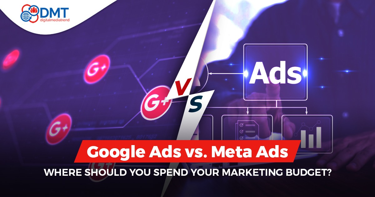 Google Ads vs. Meta Ads: Where Should You Spend Your Marketing Budget?