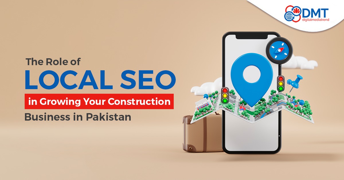 The Role of Local SEO in Growing Your Construction Business in Pakistan