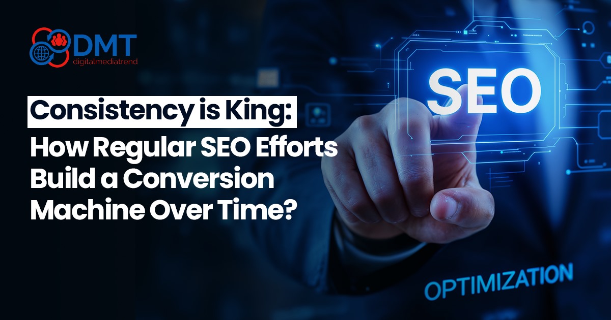 Digital Marketing Services in Lahore Consistency is King: How Regular SEO Efforts Build a Conversion Machine Over Time?