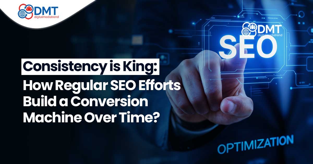Digital Marketing Services in Lahore Consistency is King: How Regular SEO Efforts Build a Conversion Machine Over Time?
